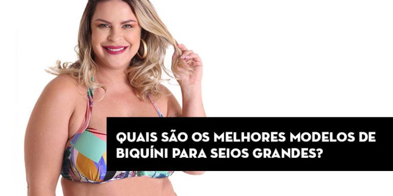 Quais são os melhores modelos de biquíni para seios grandes Liquido