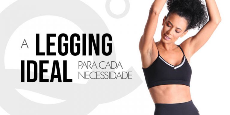 A legging ideal para cada necessidade