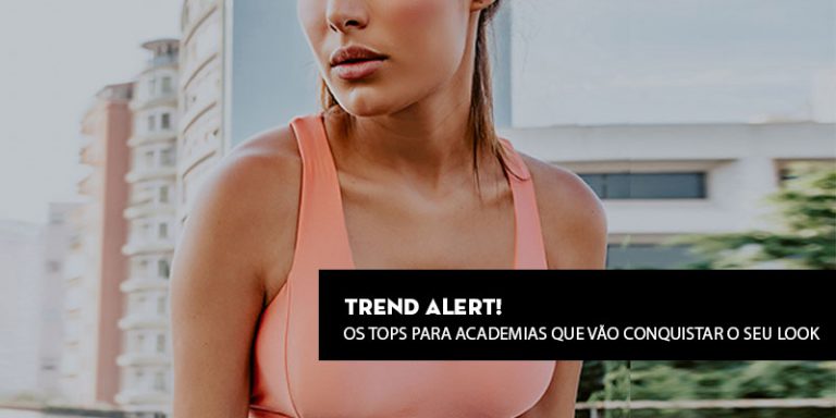Trend alert! Os tops para academias que vão conquistar o seu look