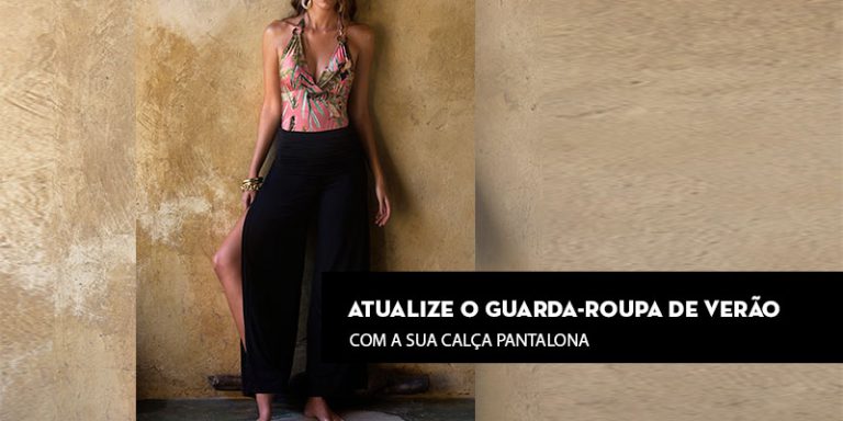 Atualize o guarda-roupa de verão com a sua Calça Pantalona