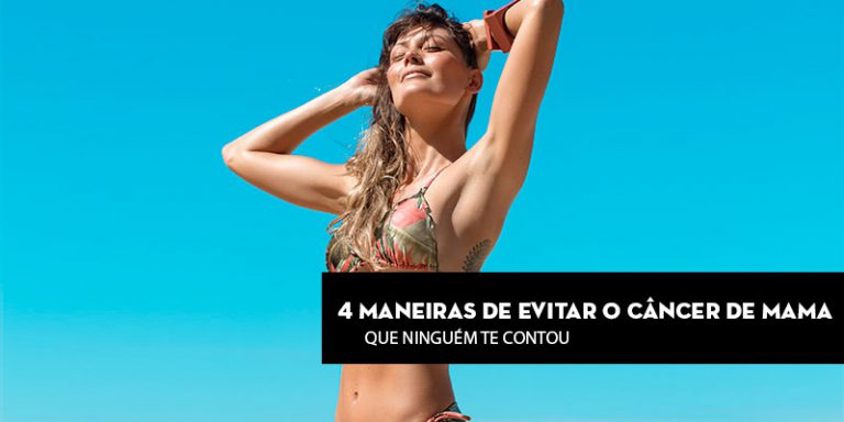 4 maneiras de evitar o Câncer de Mama que ninguém te contou