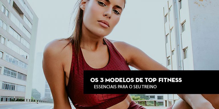 Os 3 modelos de top fitness que são essenciais para o seu treino