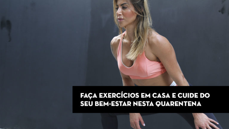 Faça exercícios em casa e cuide do seu bem-estar nesta quarentena   