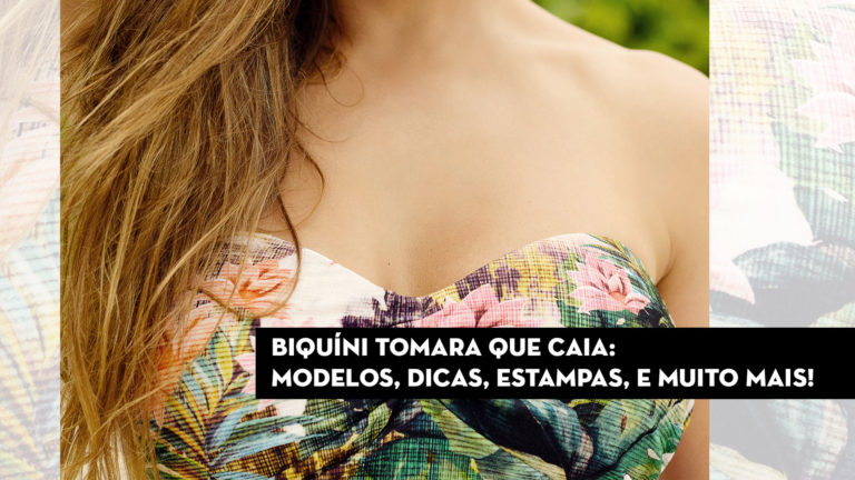 Biquíni tomara que caia: modelos, dicas, estampas, e muito mais!