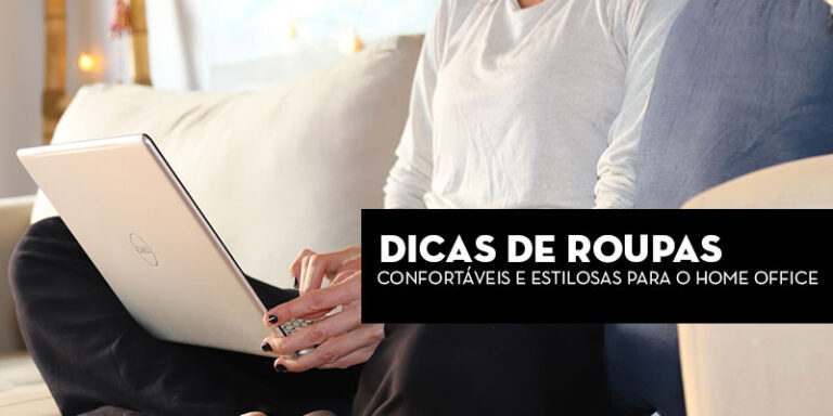 Dicas de roupas confortáveis e estilosas para o home office