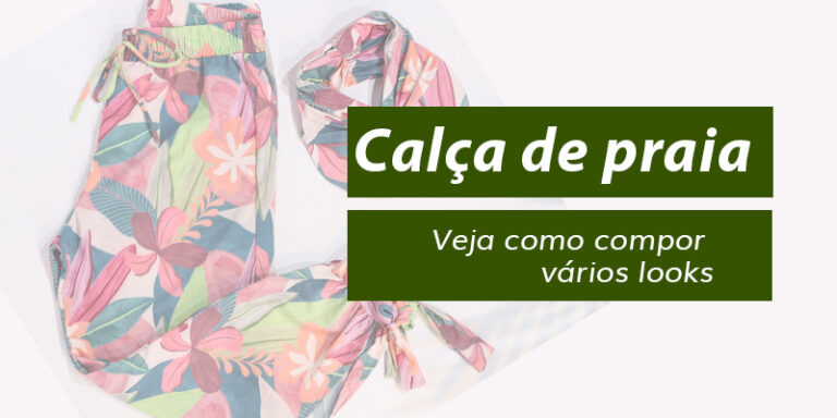 Como as calças de praia podem compor o look?