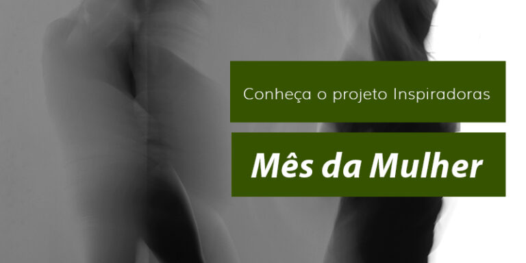 Mês da Mulher: Conheça o projeto Inspiradoras