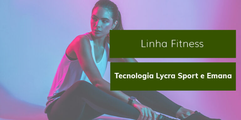 Linha Fitness – Conheça a tecnologia Lycra® Sport e Emana®