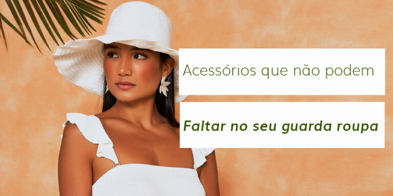 Acessórios que não podem faltar no seu guarda roupa: qualquer look vai do simples ao glamour!