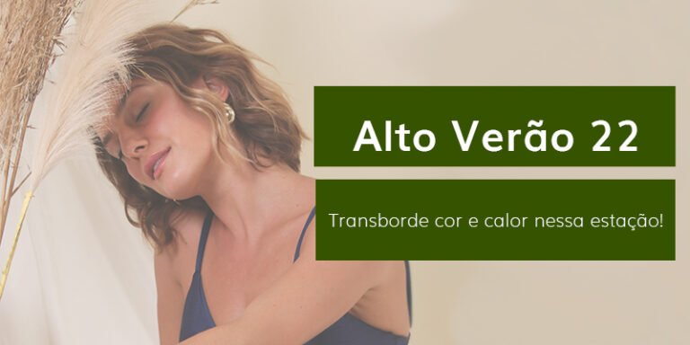 Alto Verão 22 –  Transborde cor e calor nesta estação!